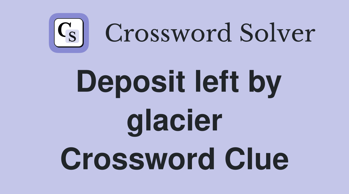 Deposit left by glacier Crossword Clue Answers Crossword Solver